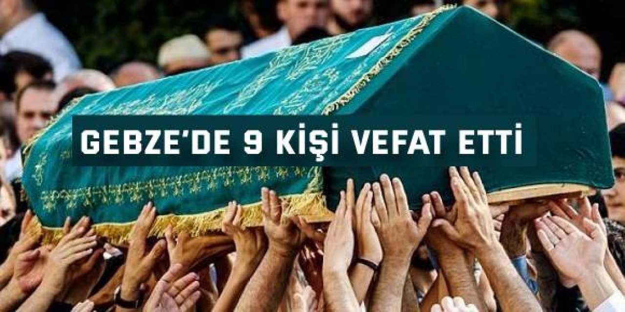 Gebze’de 9 kişi vefat etti