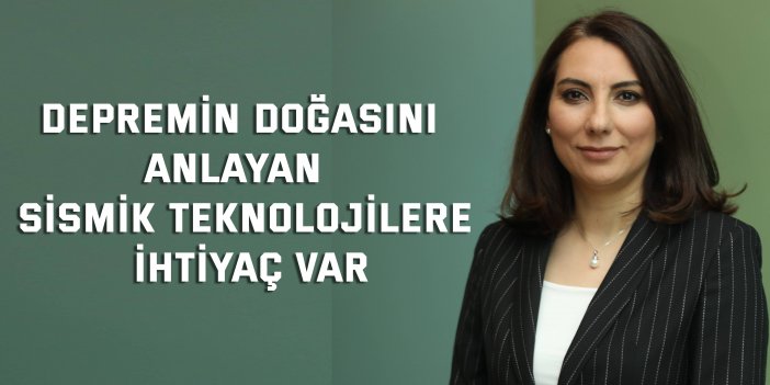 Depremin doğasını anlayan  sismik teknolojilere ihtiyaç var