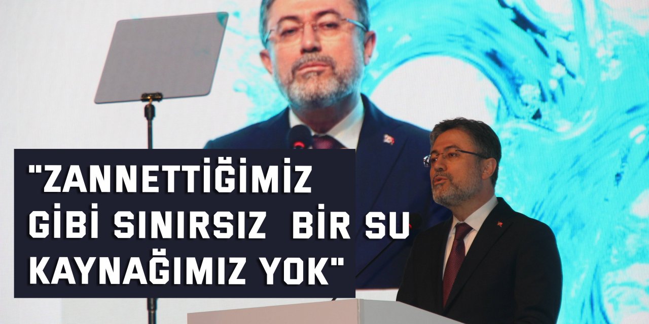 "Zannettiğimiz gibi sınırsız   bir su kaynağımız yok"