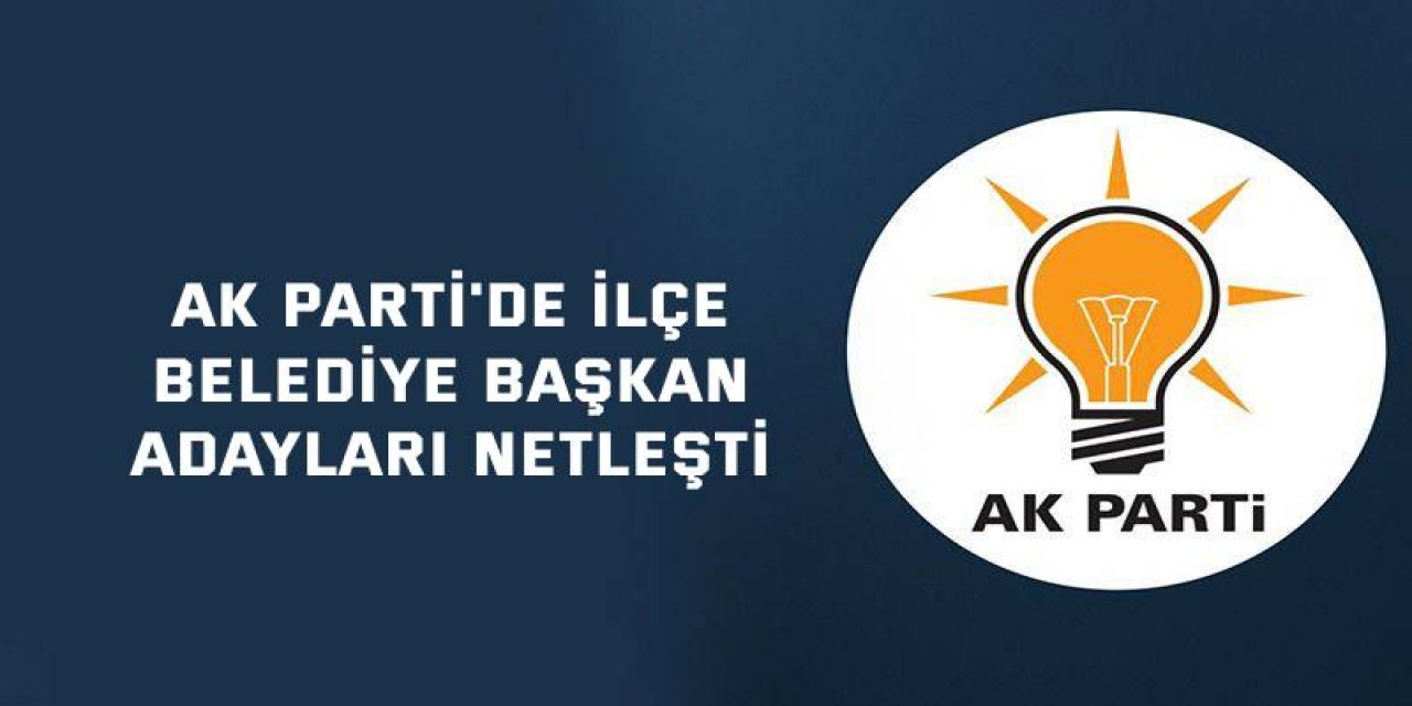 AK Parti de ilçe belediye başkan adayları netleşti