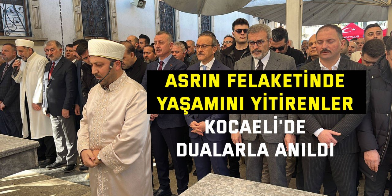 Asrın felaketinde yaşamını yitirenler  Kocaeli'de dualarla anıldı