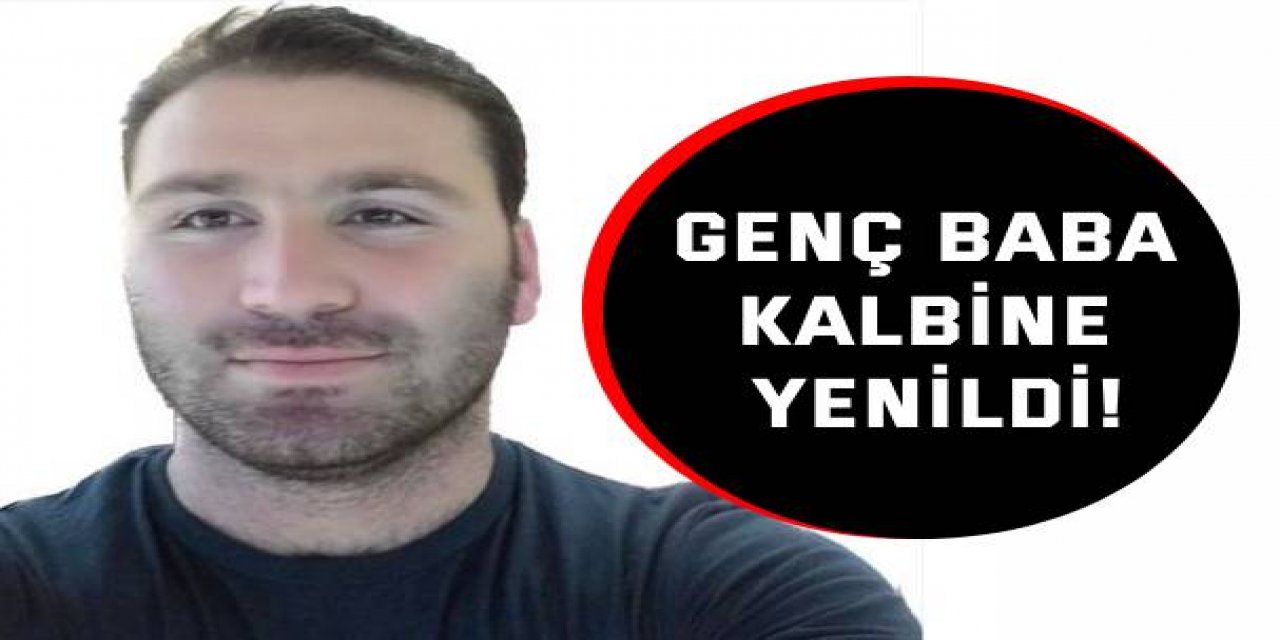 Genç baba kalbine yenildi!