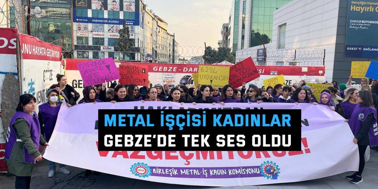 Metal işçisi kadınlar  Gebze’de tek ses oldu