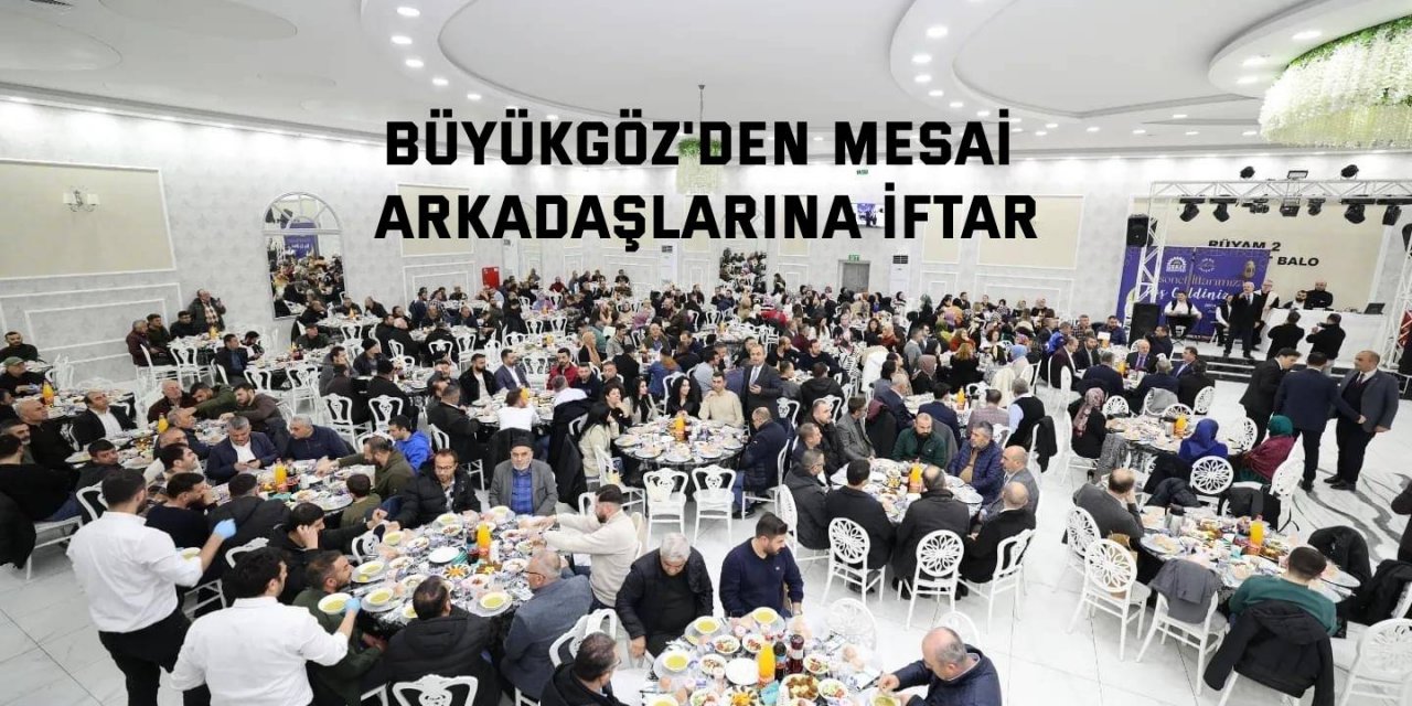 Büyükgöz'den mesai arkadaşlarına iftar