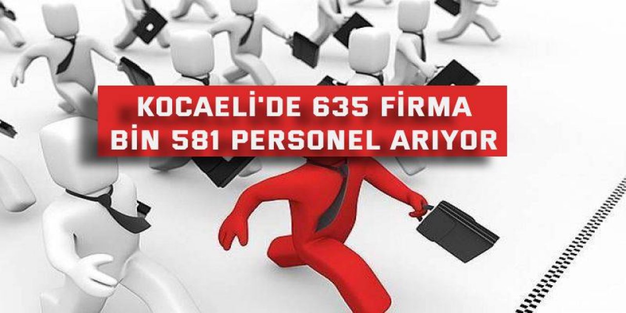 Kocaeli'de 635 firma bin 581 personel arıyor