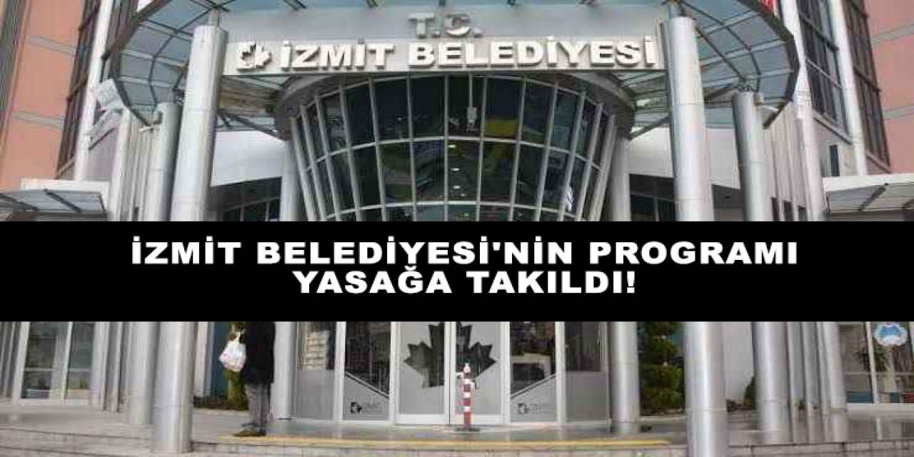 İzmit Belediyesi'nin programı yasağa takıldı!