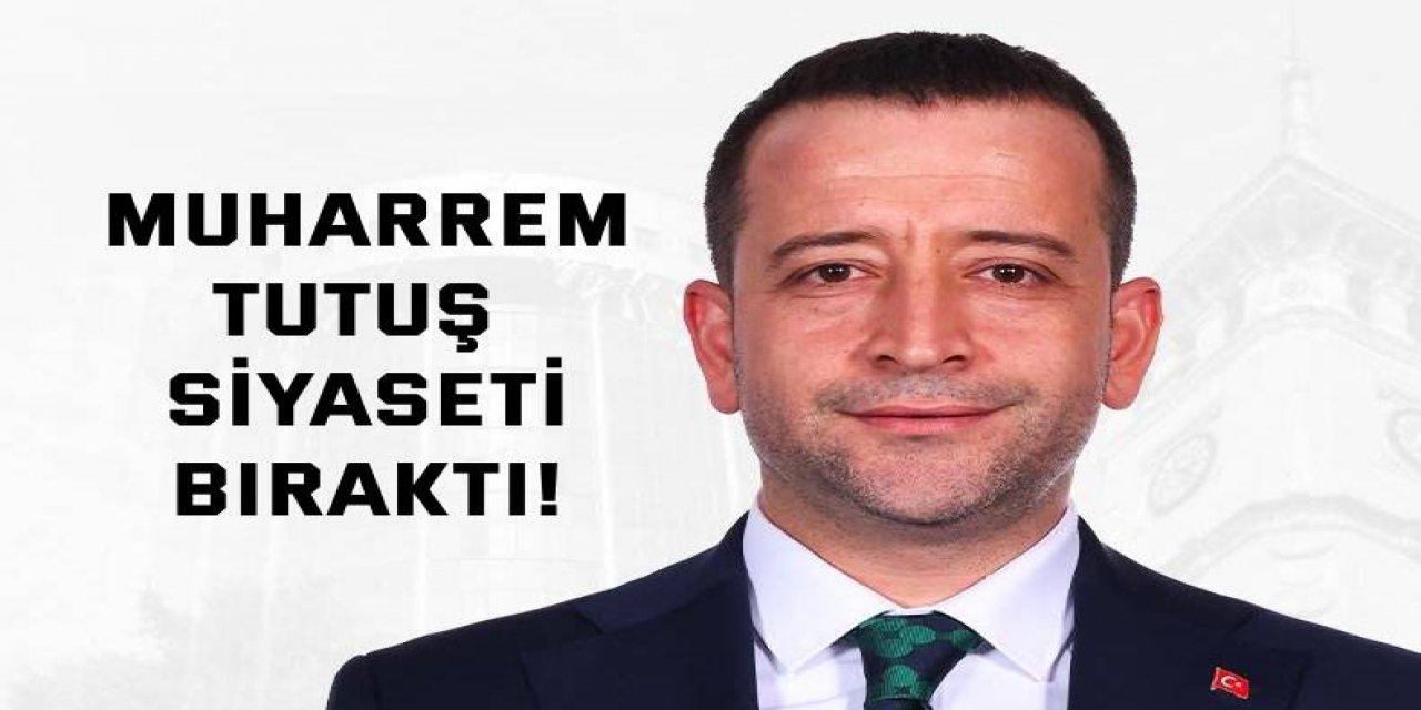 Muharrem Tutuş siyaseti bıraktı!