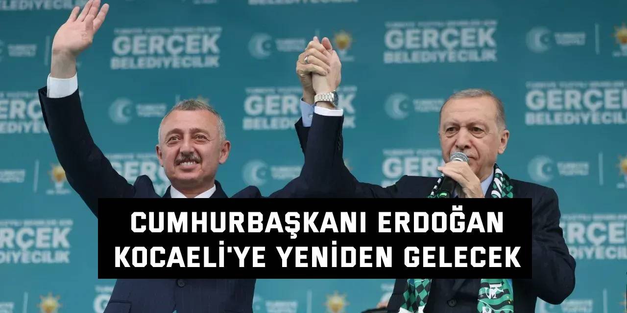 Cumhurbaşkanı Erdoğan Kocaeli'ye yeniden gelecek