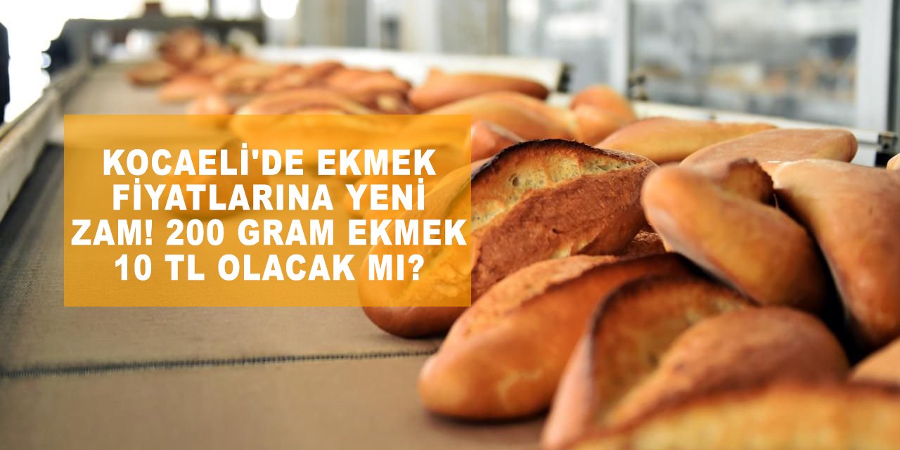 Kocaeli'de Ekmek Fiyatlarına Yeni Zam! 200 Gram Ekmek 10 TL Olacak mı?