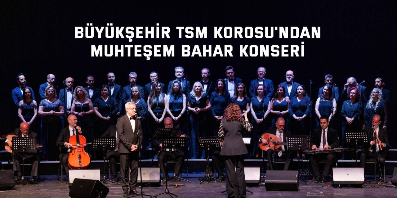 BÜYÜKŞEHİR TSM KOROSU'NDAN Muhteşem bahar konseri