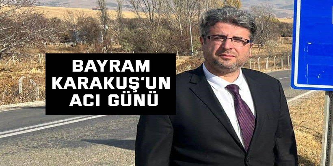 Bayram Karakuş’un acı günü