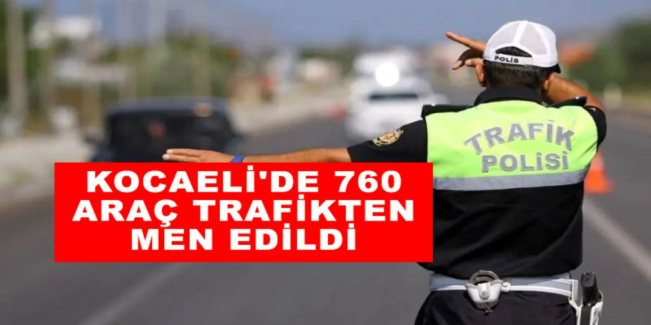 Kocaeli'de 760 araç trafikten men edildi