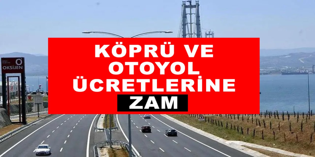 Köprü ve otoyol ücretlerine zam