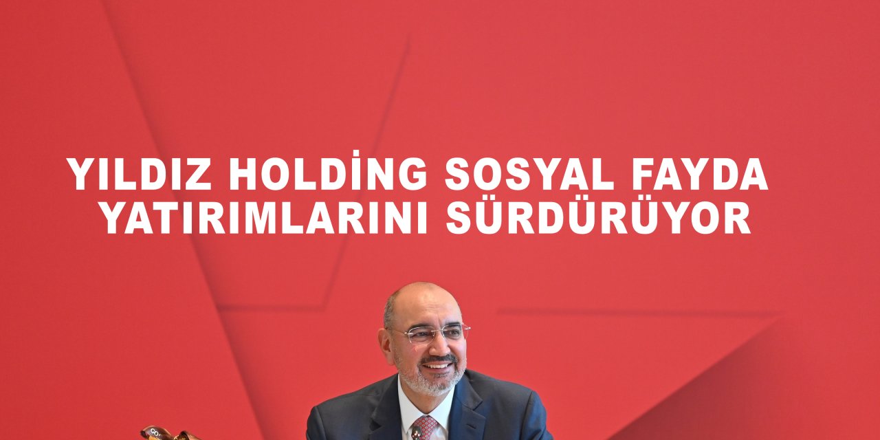 Yıldız Holding sosyal fayda yatırımlarını sürdürüyor
