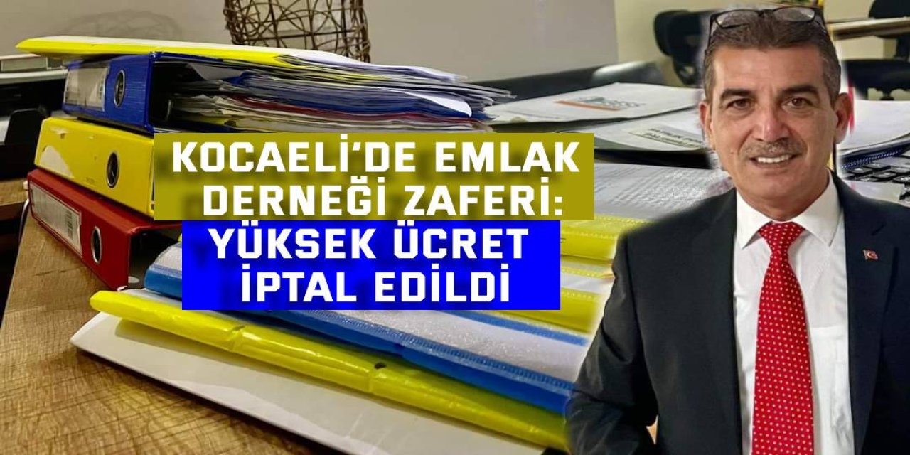 Kocaeli’de Emlak Derneği Zaferi: Yüksek Ücret İptal Edildi