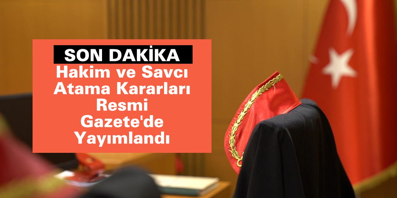Hakim ve Savcı Atama Kararları Resmi Gazete'de Yayımlandı