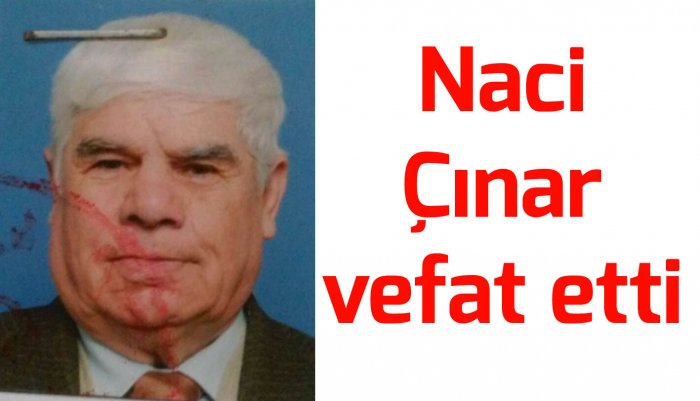 Naci Çınar vefat etti