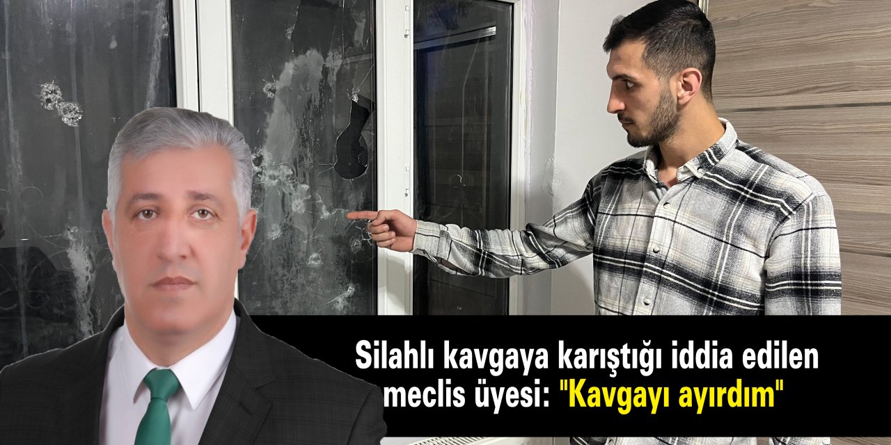 Silahlı kavgaya karıştığı iddia edilen meclis üyesi: "Kavgayı ayırdım"