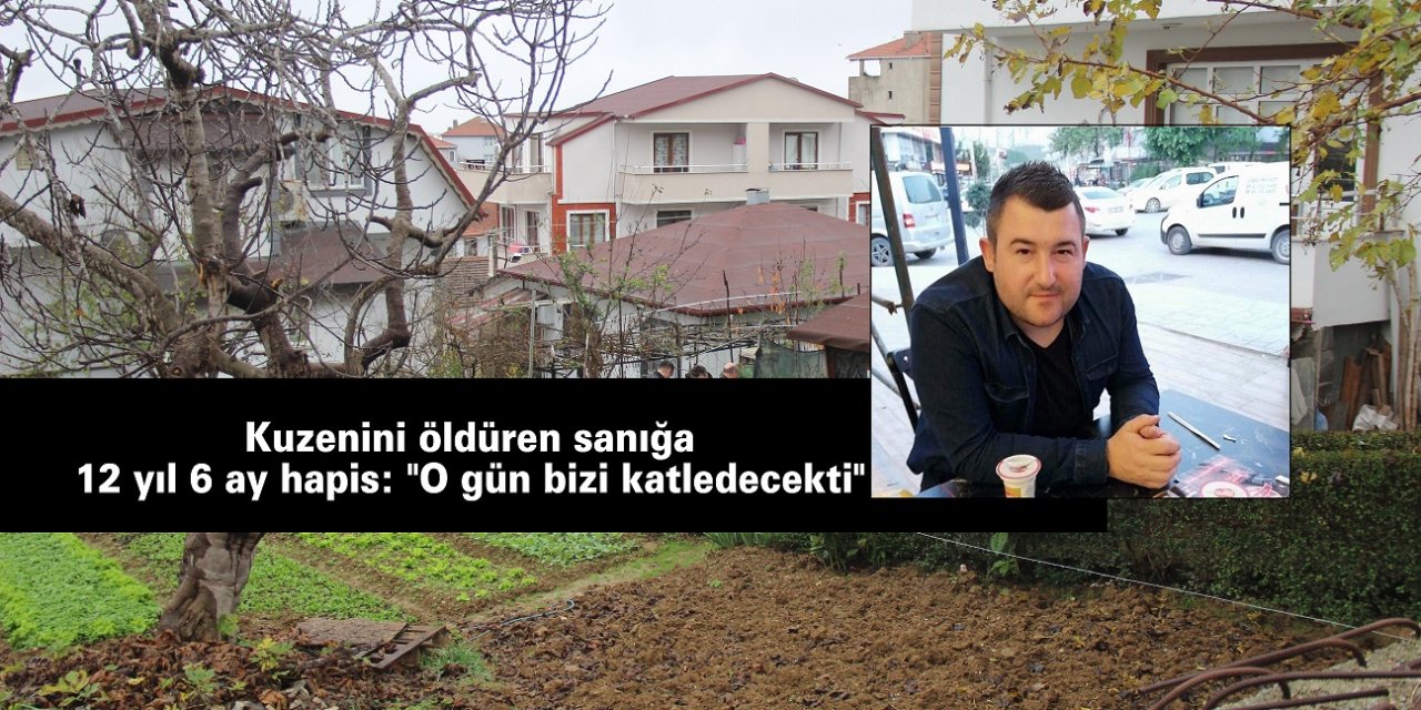 Kuzenini öldüren sanığa 12 yıl 6 ay hapis: "O gün bizi katledecekti"