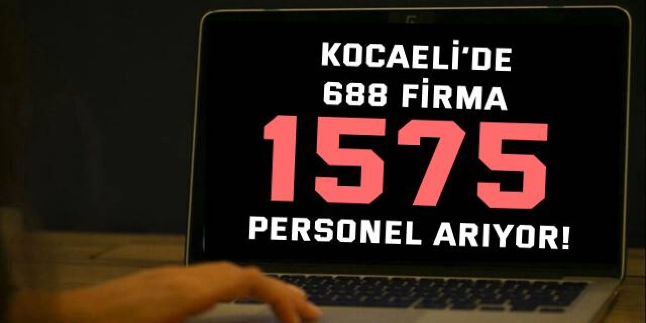 Kocaeli’de 688 Firma 1575 Personel Arıyor! İŞKUR’un Son İlanlarına Göz Atın