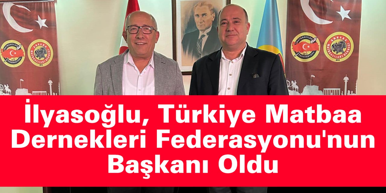 İlyasoğlu, Türkiye Matbaa Dernekleri  Federasyonu'nun Başkanı Oldu
