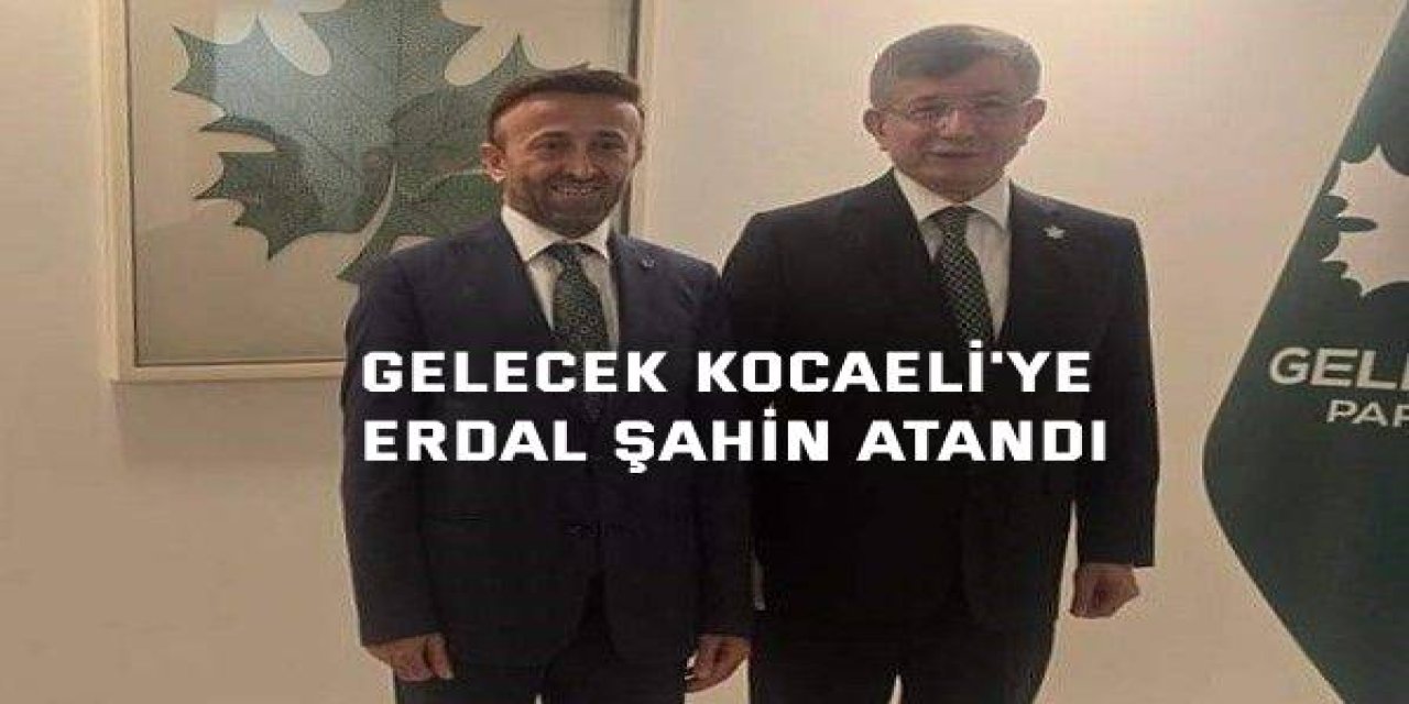 Gelecek Kocaeli'ye Erdal Şahin atandı