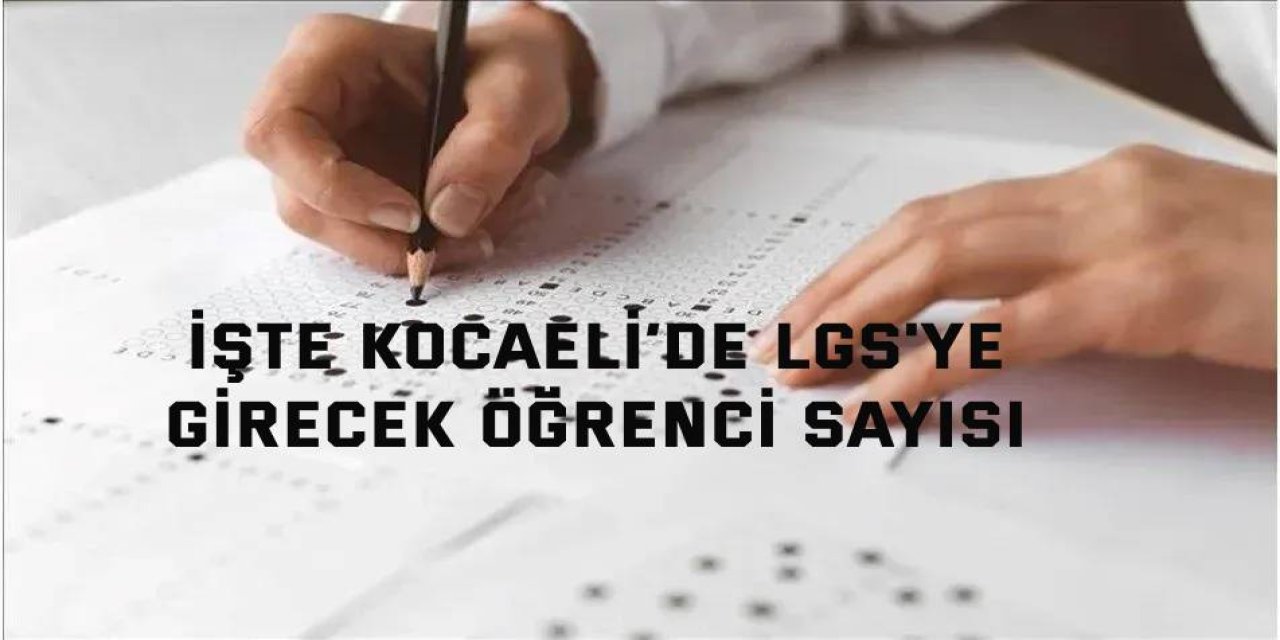 İşte Kocaeli’de LGS'ye girecek öğrenci sayısı