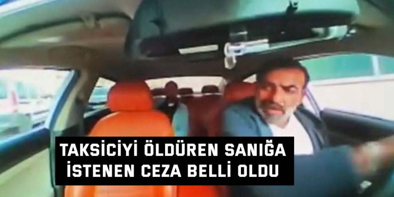 Taksiciyi öldüren sanığa istenen ceza belli oldu