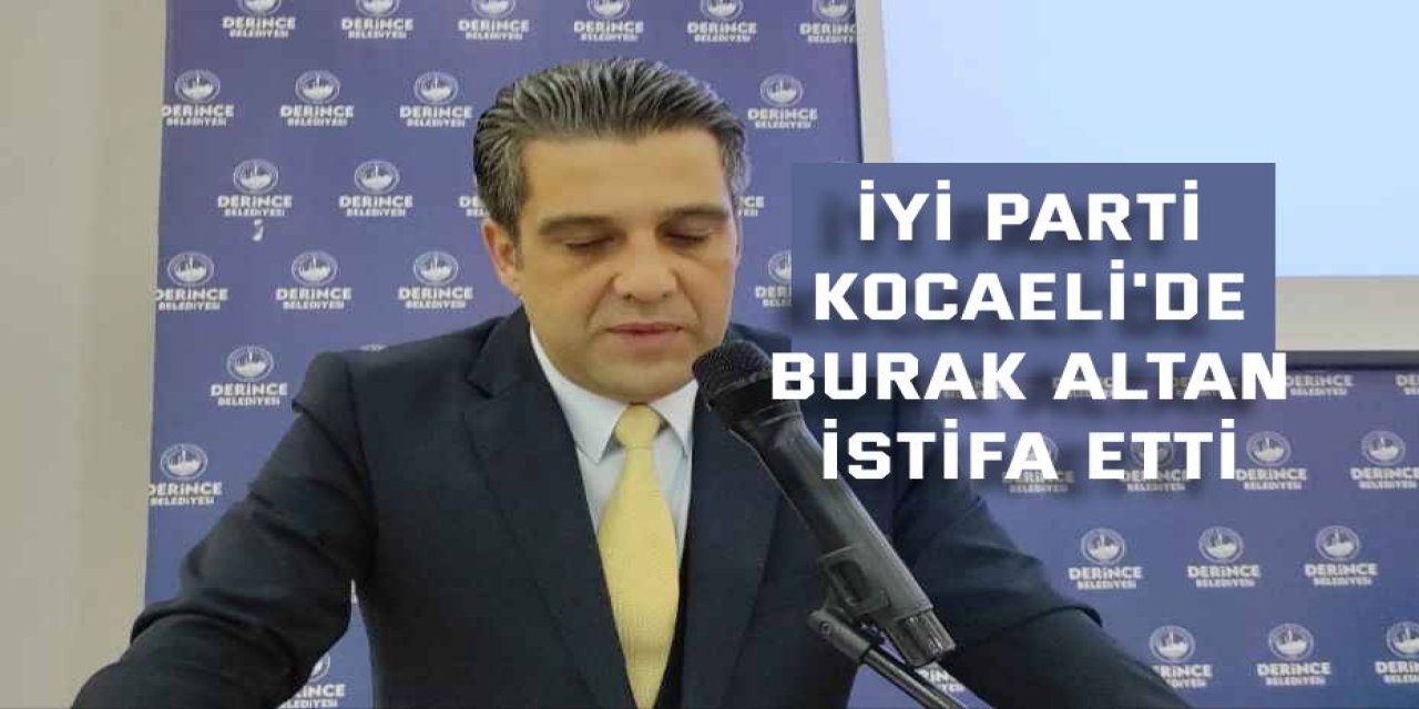 İYİ Parti Kocaeli'de Burak Altan istifa etti