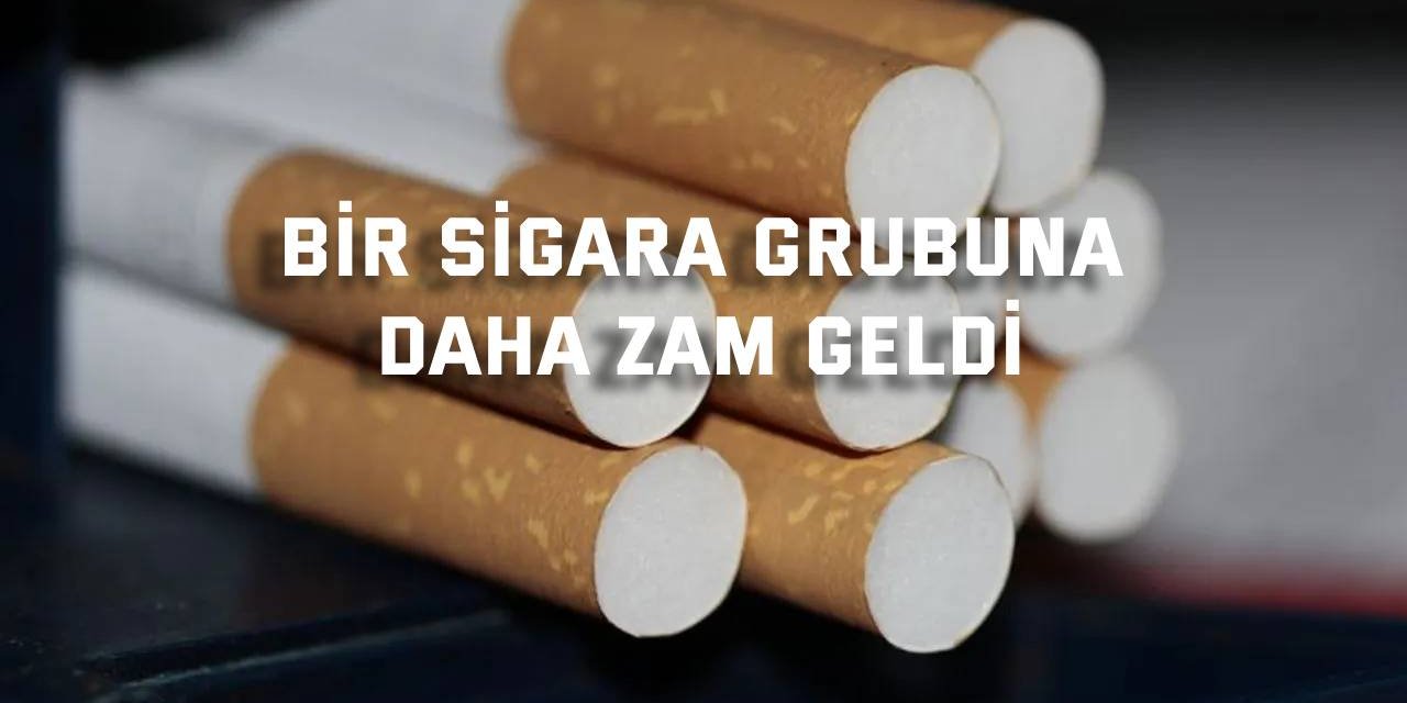 Bir sigara grubuna daha zam geldi