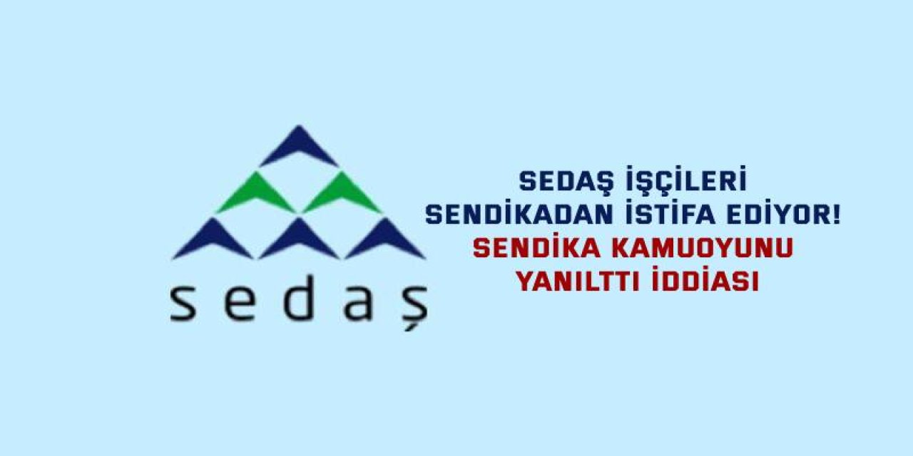 SEDAŞ İşçileri Sendikadan İstifa Ediyor! Sendika Kamuoyunu Yanılttı İddiası