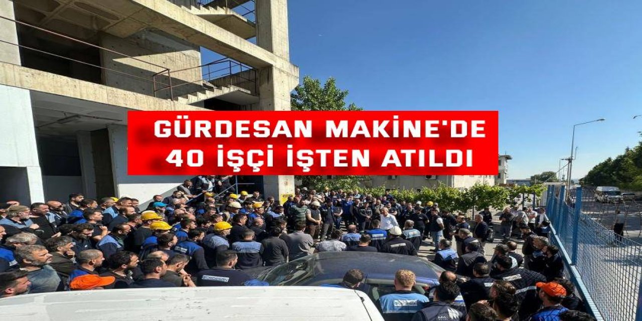 Gürdesan Makine'de 40 işçi işten atıldı