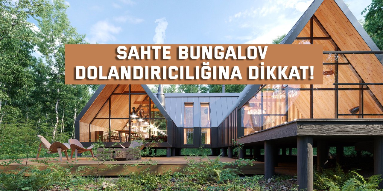 Sahte Bungalov Dolandırıcılığına Dikkat!