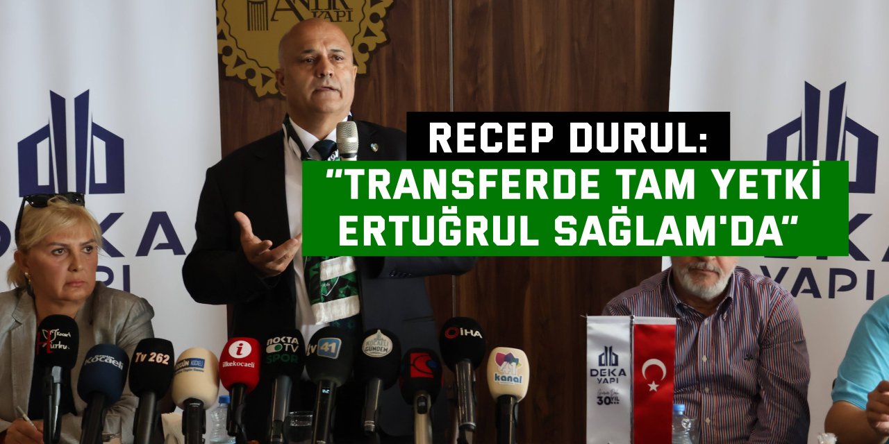 Recep Durul: “Transferde tam yetki Ertuğrul Sağlam'da”
