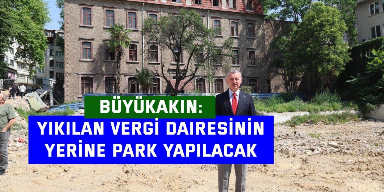 BÜYÜKAKIN:    Yıkılan vergi dairesinin  yerine park yapılacak