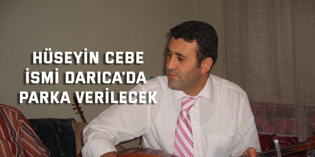 Hüseyin Cebe ismi Darıca'da parka verilecek