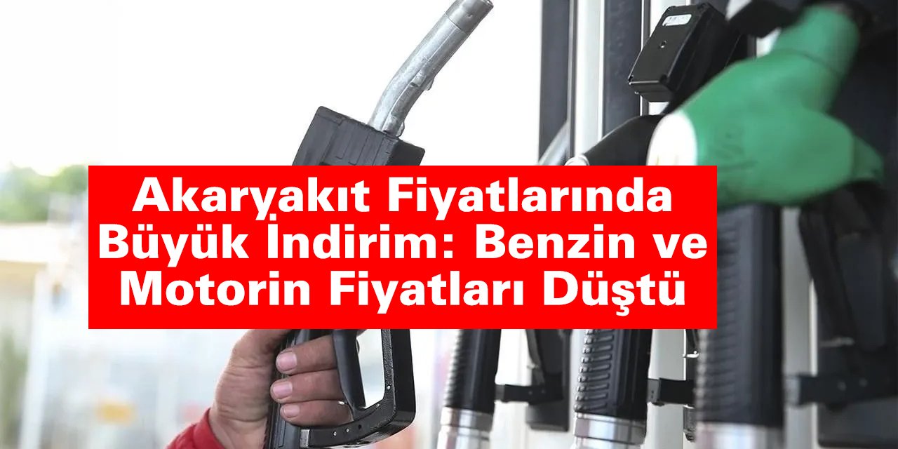 Akaryakıt Fiyatlarında Büyük İndirim: Benzin ve Motorin Fiyatları Düştü