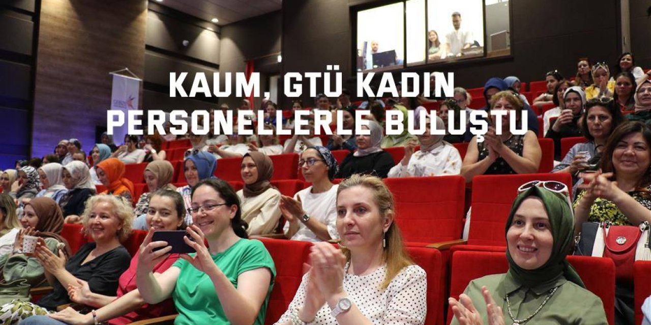 KAUM, GTÜ Kadın  Personellerle  Buluştu