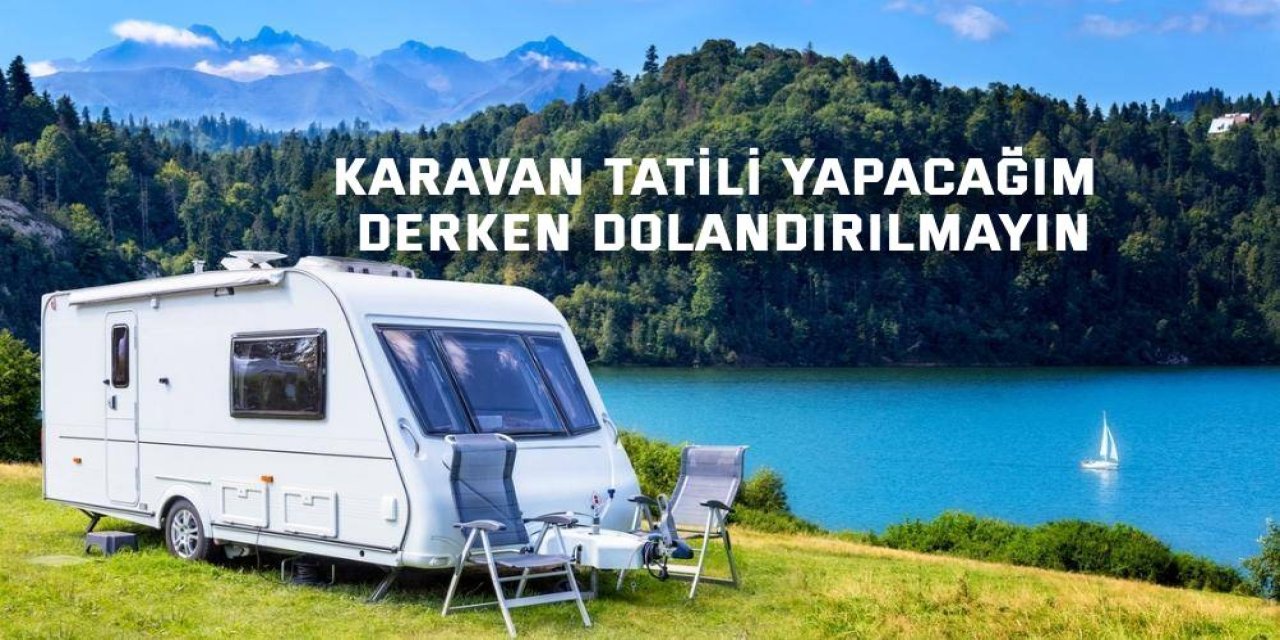 Karavan Tatili Yapacağım Derken Dolandırılmayın