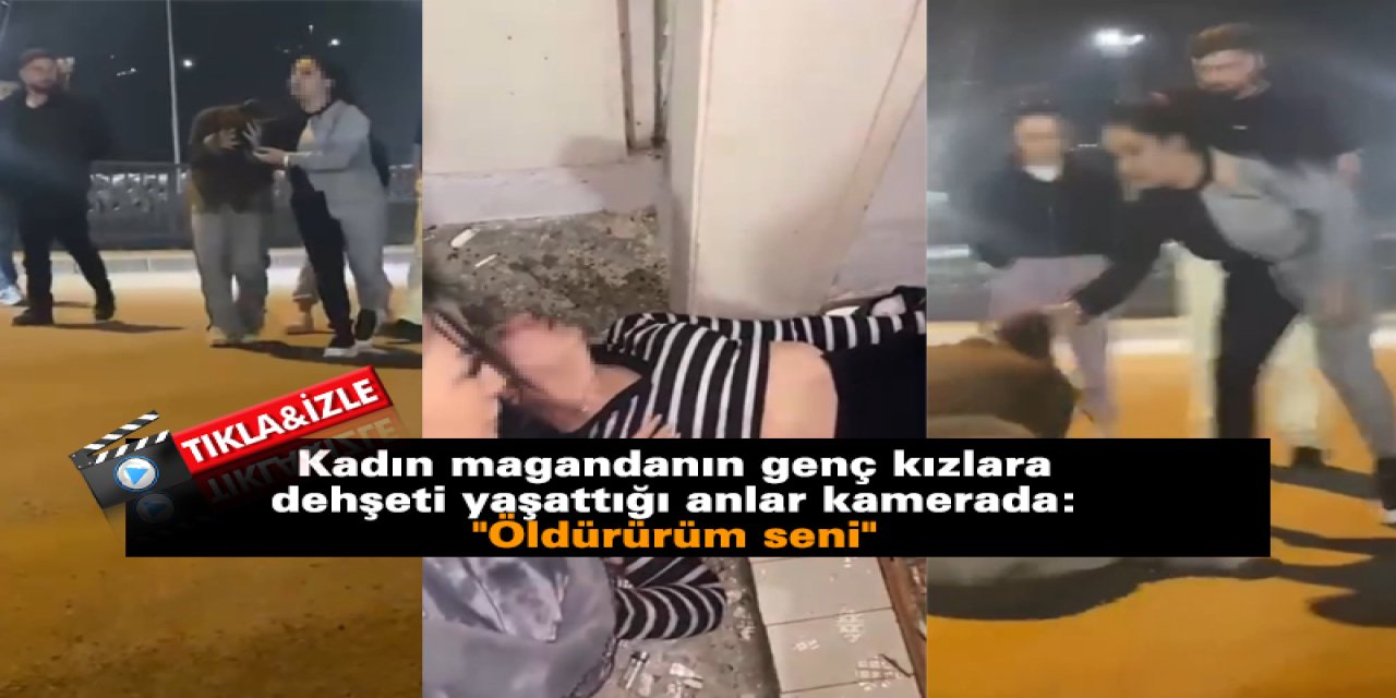 Kadın magandanın genç kızlara dehşeti yaşattığı anlar kamerada: "Öldürürüm seni"