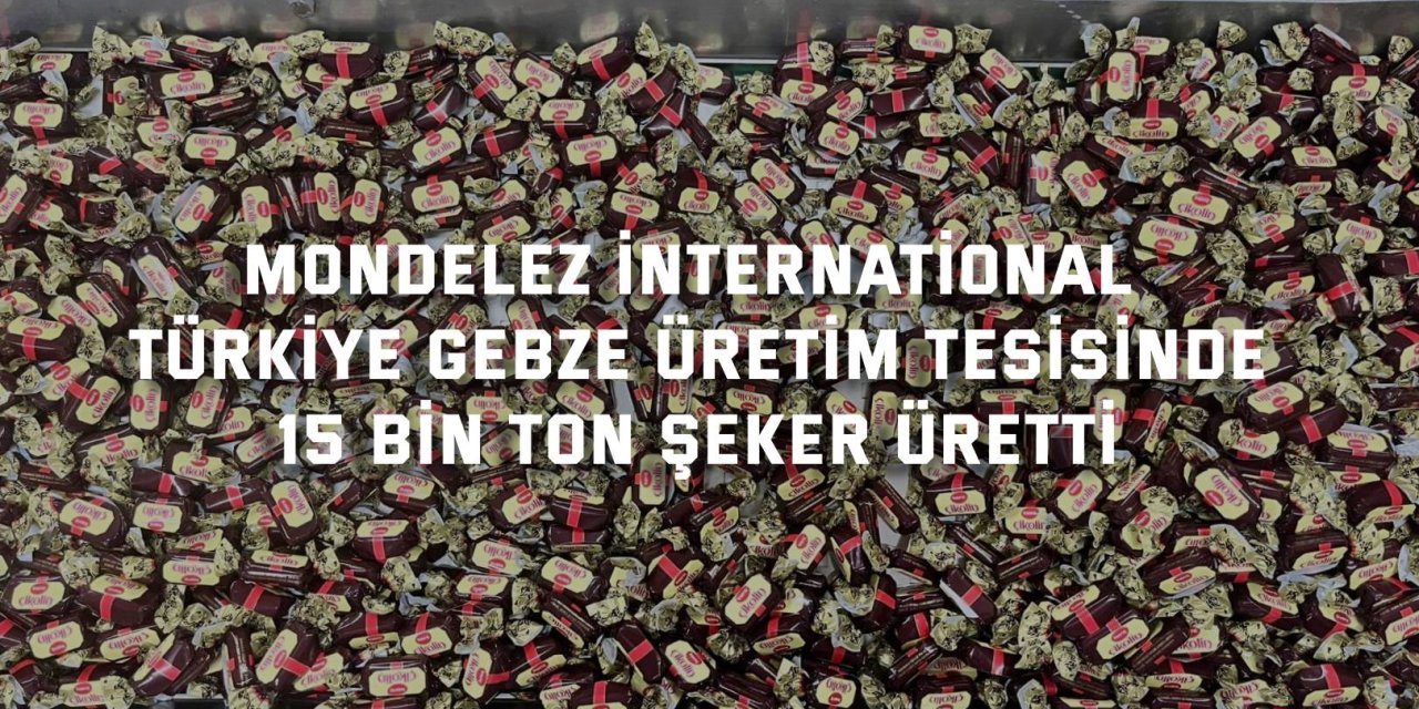 MONDELEZ INTERNATİONAL TÜRKİYE Gebze üretim tesisinde 15 bin ton şeker üretti