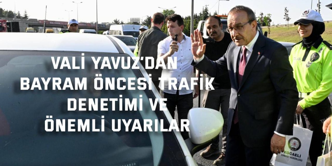 Vali Yavuz’dan Bayram Öncesi Trafik Denetimi ve Önemli Uyarılar