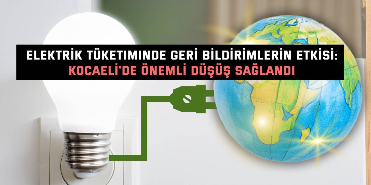 Elektrik Tüketiminde Geri Bildirimlerin Etkisi: Kocaeli'de Önemli Düşüş Sağlandı