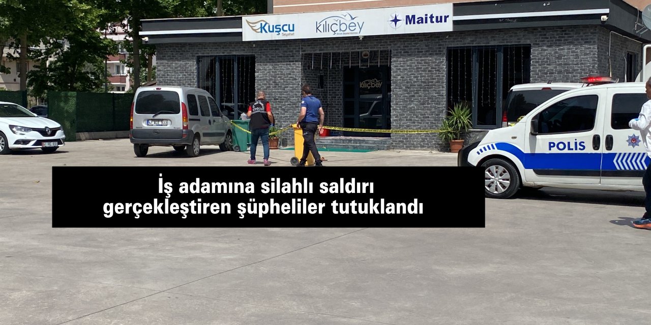 İş adamına silahlı saldırı gerçekleştiren şüpheliler tutuklandı