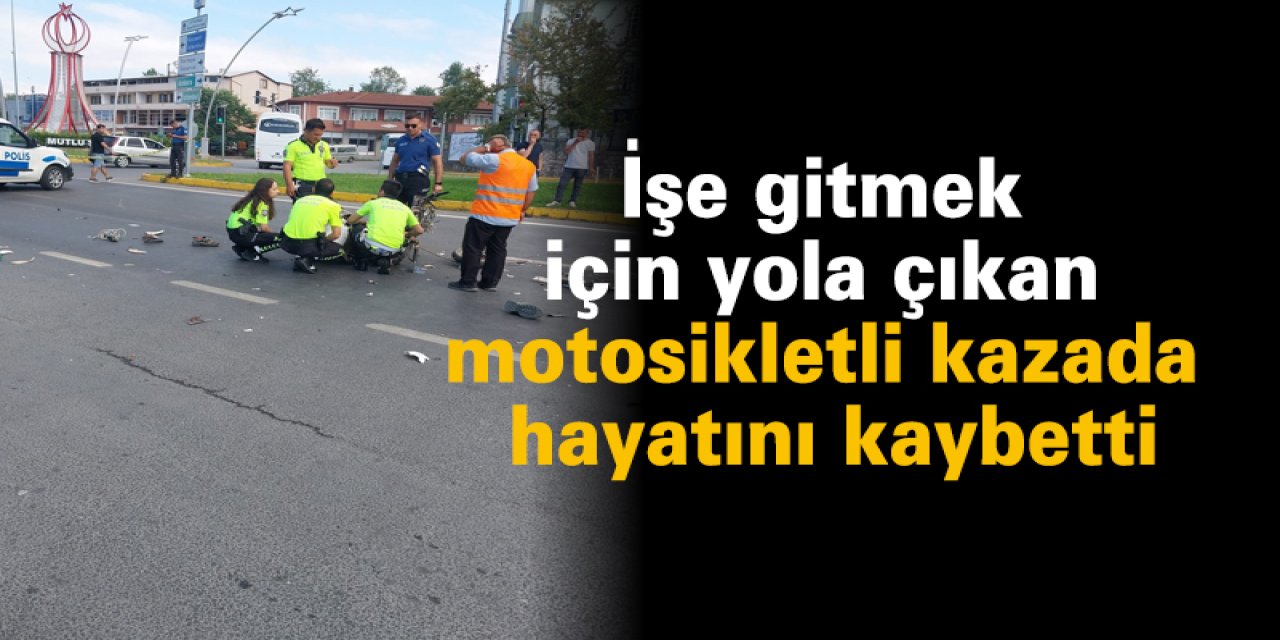 İşe gitmek için yola çıkan motosikletli kazada hayatını kaybetti