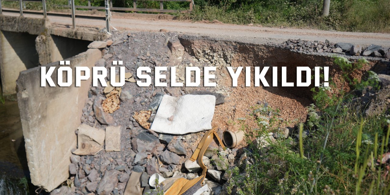 Köprü selde yıkıldı!