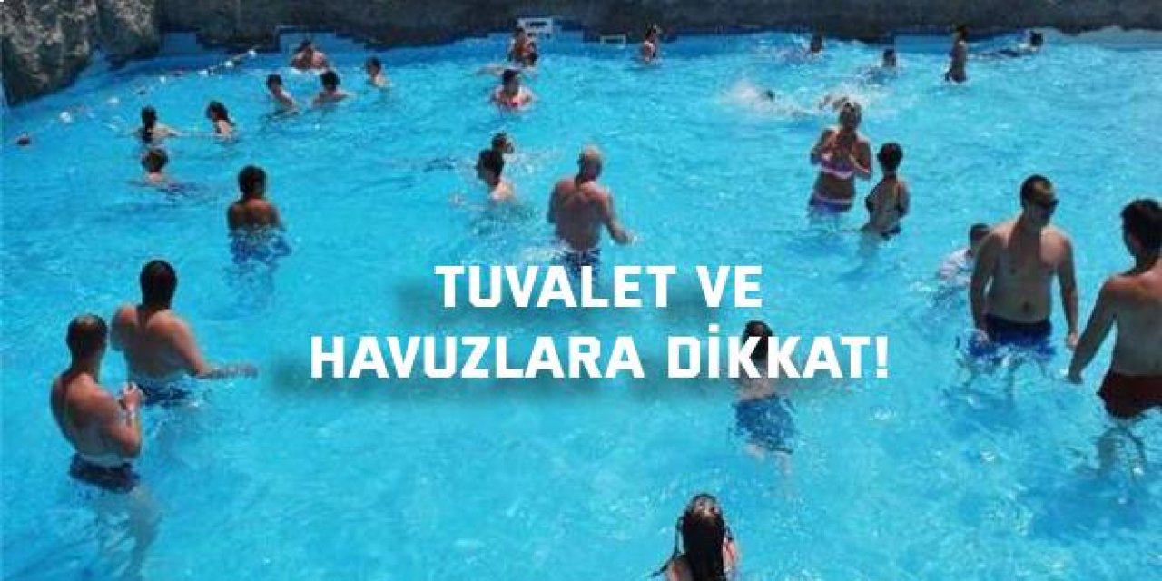 Tuvalet ve havuzlara dikkat!