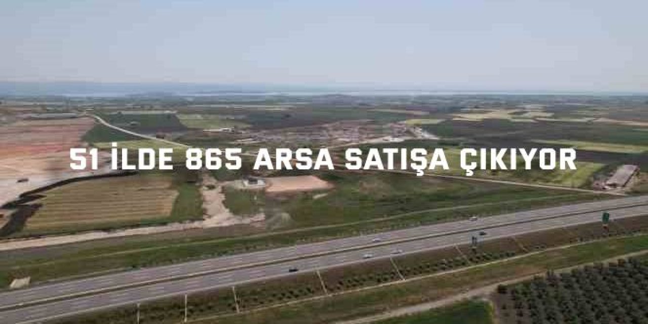 51 ilde 865 arsa satışa çıkıyor