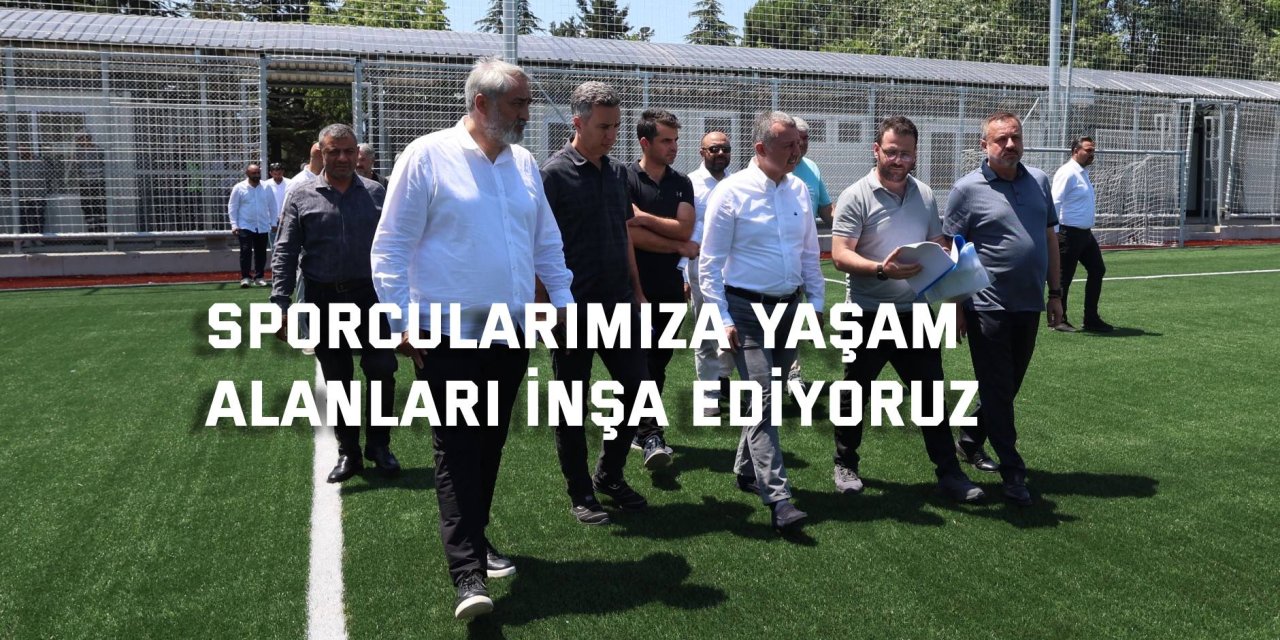 Sporcularımıza yaşam alanları inşa ediyoruz