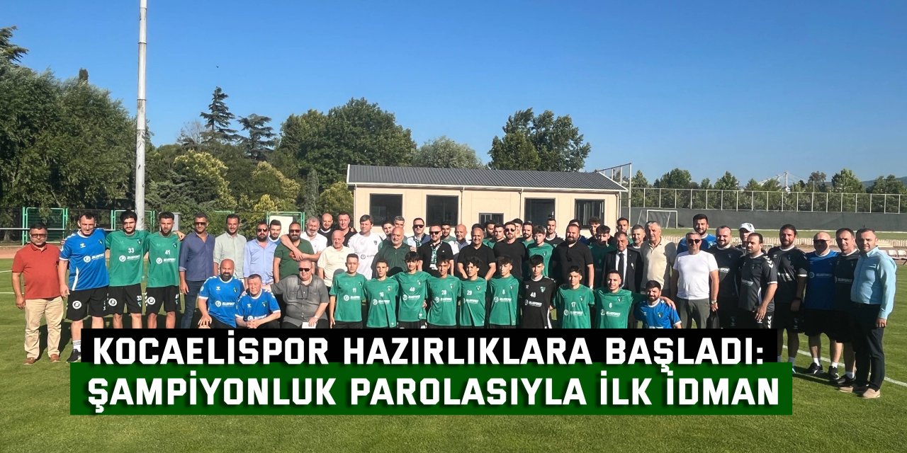 KOCAELİSPOR HAZIRLIKLARA BAŞLADI: Şampiyonluk parolasıyla ilk idman